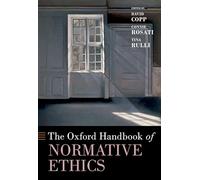 The Oxford Handbook of Normative Ethics (Oxford Handbooks)
