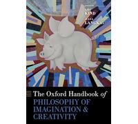 The Oxford Handbook of Philosophy of Imagination and Creativity (Oxford Handbooks)