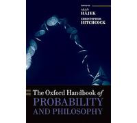 The Oxford Handbook of Probability and Philosophy (Oxford Handbooks)