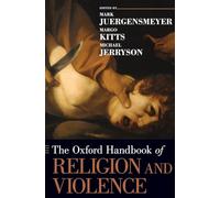 The Oxford Handbook of Religion and Violence (Oxford Handbooks in Religion and Theology)