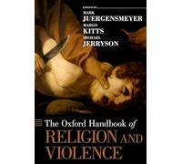 The Oxford Handbook of Religion and Violence (Oxford Handbooks in Religion and Theology)