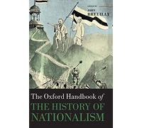 The Oxford Handbook of the History of Nationalism (Oxford Handbooks in History)