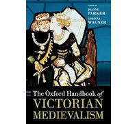 The Oxford Handbook of Victorian Medievalism (Oxford Handbooks)