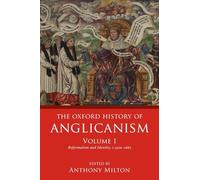 The Oxford History of Anglicanism, Volume I: Reformation and Identity c.1520-1662