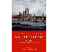 The Oxford History of Anglicanism – Volume II: Establishment and Empire, 1662–1829