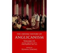 The Oxford History of Anglicanism, Volume III: Partisan Anglicanism and its Global Expansion 1829-^Ic.^R 1914: 3