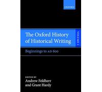 The Oxford History of Historical Writing: Volume 1: Beginnings to AD 600