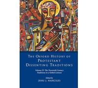 The Oxford History of Protestant Dissenting Traditions, Volume IV: The Twentieth Century: Traditions in a Global Context