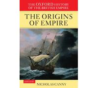 The Oxford History of the British Empire: Volume I: The Origins of Empire: British Overseas Enterprise to the Close of the Seventeenth Century: 1