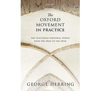 The Oxford Movement in Practice: The Tractarian Parochial World from the 1830s to the 1870s