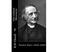 The Oxford Movement: Twelve Years 1833-1845