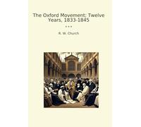 The Oxford Movement; Twelve Years, 1833-1845 (Classic Books)