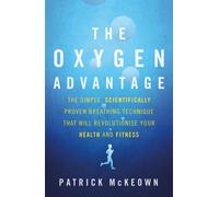 The Oxygen Advantage : The simple, scientifically proven breathing technique that will revolutionise your health and fitness