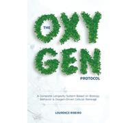 The Oxygen Protocol: A Complete Longevity System Based on Biology, Behavior & Oxygen-Driven Cellular Renewal