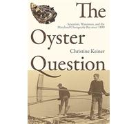 The Oyster Question: Scientists, Watermen, and the Maryland Chesapeake Bay Since 1880 (Environmental History and the American South)