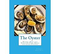 The Oyster: Where, How and When To Find, Breed and Cook Oysters