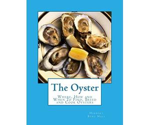 The Oyster: Where, How and When To Find, Breed and Cook Oysters