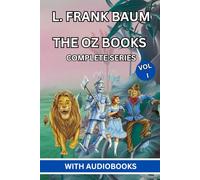 The Oz Books - Complete Series (VOL I): The Wonderful Wizard of Oz, The Marvelous Land of Oz, Ozma of Oz, Dorothy and the Wizard of Oz, The Road to Oz, The Emerald City of Oz, The Patchwork Girl of Oz