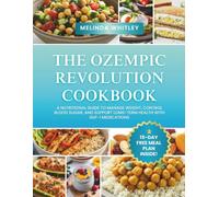 The Ozempic Revolution Cookbook: A Nutritional Guide to Manage Weight, Control Blood Sugar, and Support Long-Term Health with GLP-1 Medications