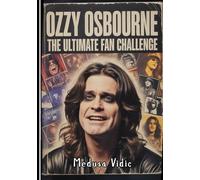 The Ozzy Osbourne Trivia Book: 300+ Bite the Bat, Test Your Hat Wild Quizzes of Heavy Metal Legacy | No More Tears, Just Trivia