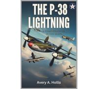 The P-38 Lightning: A Game-Changer in the Skies: A Deep Dive into the Revolutionary Technology and Heroic Missions of a WWII Icon