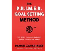 The P.R.I.M.E.R. Goal Setting Method: The Only Goal Achievement Guide You'll Ever Need! (Self-Help Books for Busy People)
