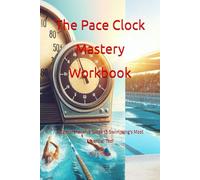 The Pace Clock Mastery Workbook: A Comprehensive Guide to Swimming's Most Essential Tool