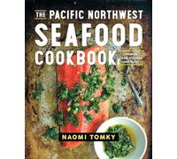 The Pacific Northwest Seafood Cookbook - Salmon, Crab, Oysters, and More