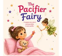 The Pacifier Fairy: A Gentle Bedtime Story to Help Children Say Bye-Bye to Their Paci