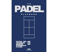 THE PADEL PLAYBOOK - 2026: TACTICS, TIPS, AND TECHNIQUES FOR BEGINNER AND INTERMEDIATE PLAYERS