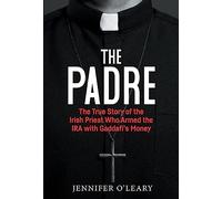 The Padre: The True Story of the Irish Priest who armed the IRA with Gaddafi’s Money