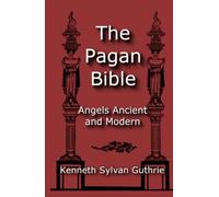 The Pagan Bible: Or, Angels Ancient and Modern