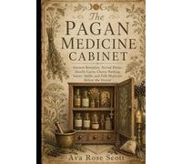 The Pagan Medicine Cabinet: Sacred Plants, Ancient Remedies, Hearth Cures, Charm Healing, Saints, Spells, and Folk Medicine Before the Doctor