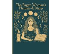 The Pagan Woman’s Planner & Diary: Undated Daily-Monthly Journal for Wiccan Magick, Moon Rituals, Tarot Reflections & Sacred Sabbats