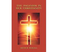 The Paganism in Our Christianity