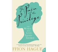 The Pain and the Privilege: The Women in Lloyd George’s Life