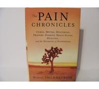 The Pain Chronicles: Cures, Myths, Mysteries, Prayers, Diaries, Brain Scans, Healing, and the Science of Suffering