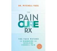 The Pain Cure Rx: The Yass Method for Diagnosing and Resolving Chronic Pain