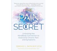 The Pain Secret: Unlocking the MindBody Connection to Overcome Chronic Pain and Symptoms