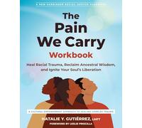 The Pain We Carry Workbook: Heal Racial Trauma, Reclaim Ancestral Wisdom, and Ignite Your Soul’s Liberation (Social Justice Handbook)