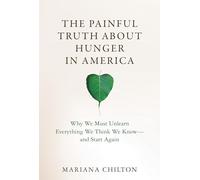 The Painful Truth about Hunger in America: Why We Must Unlearn Everything We Think We Know--and Start Again (Food, Health, and the Environment)