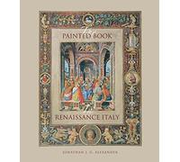 The Painted Book in Renaissance Italy: 1450--1600 by Jonathan J. G. Alexander (2016-08-05)