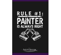 The Painter Is Always Right House Painting Painter Notebook: Planner, Diary, Lined College Ruled Paper 6 x 9 inches 120 Pages Notes