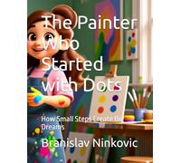 The Painter Who Started with Dots: How Small Steps Create Big Dreams