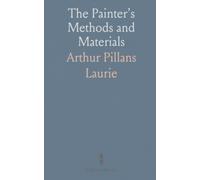 The Painter's Methods and Materials: Techniques for Oil, Tempera, Watercolour, and Mural Painting; Theories of Light and Colour