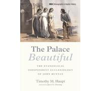 The Palace Beautiful: The Evangelical Independent Ecclesiology of John Bunyan: 31 (Monographs in Baptist History)