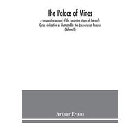 The palace of Minos: a comparative account of the successive stages of the early Cretan civilization as illustrated by the discoveries at Knossos (Volume I)