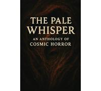 The Pale Whisper: An Anthology of Cosmic Horror