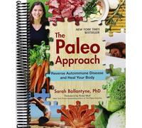The Paleo Approach: Reverse Autoimmune Disease and Heal Your Body