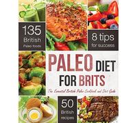 The Paleo Diet for Brits: The Essential British Paleo Cookbook and Diet Guide
